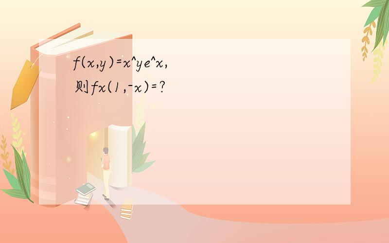 f(x,y)=x^ye^x,则fx(1,-x)=?