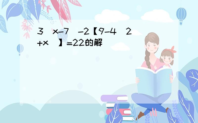 3(x-7)-2【9-4(2+x)】=22的解