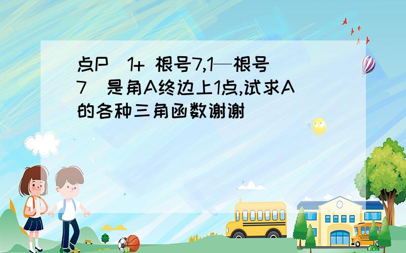 点P（1+ 根号7,1—根号7）是角A终边上1点,试求A的各种三角函数谢谢