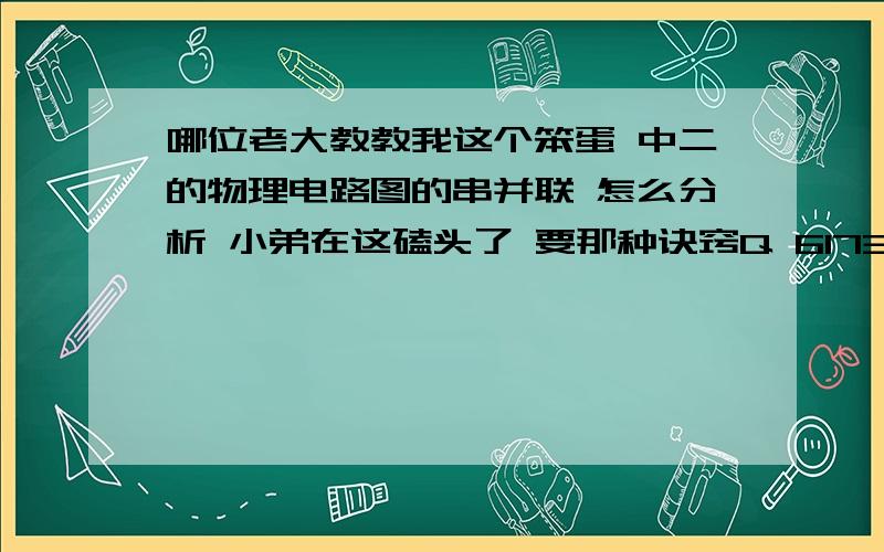 哪位老大教教我这个笨蛋 中二的物理电路图的串并联 怎么分析 小弟在这磕头了 要那种诀窍Q 617370308