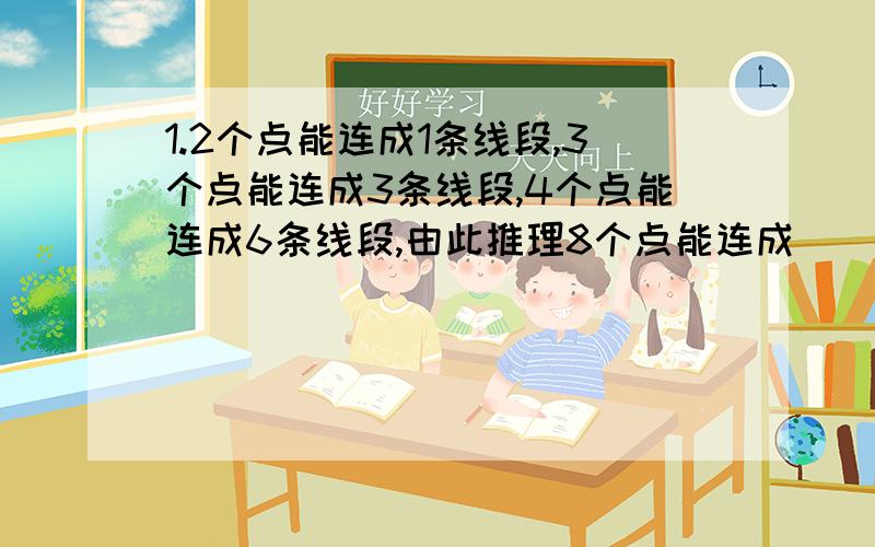 1.2个点能连成1条线段,3个点能连成3条线段,4个点能连成6条线段,由此推理8个点能连成（ ）条线段,12个点连成的线段比8个点连成的线段多 （ ） 条.2.李老师把5万元钱存入银行,选择整存整取定