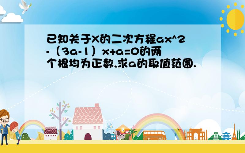 已知关于X的二次方程ax^2-（3a-1）x+a=0的两个根均为正数,求a的取值范围.