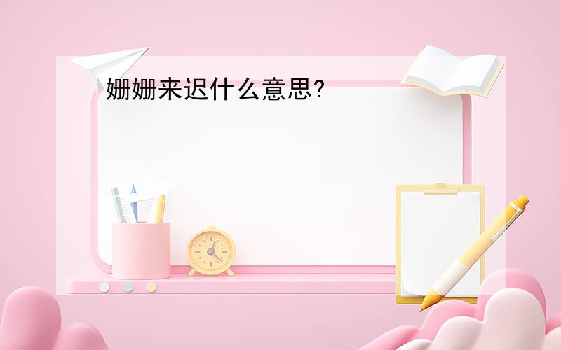 姗姗来迟什么意思?