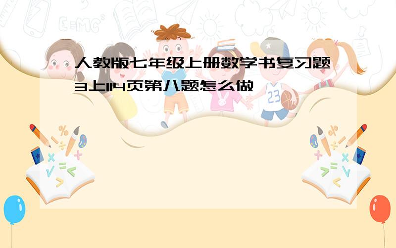 人教版七年级上册数学书复习题3上114页第八题怎么做