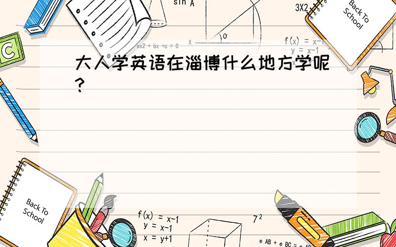 大人学英语在淄博什么地方学呢?