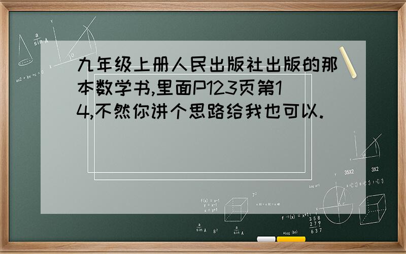 九年级上册人民出版社出版的那本数学书,里面P123页第14,不然你讲个思路给我也可以.