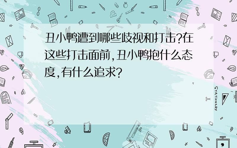 丑小鸭遭到哪些歧视和打击?在这些打击面前,丑小鸭抱什么态度,有什么追求?