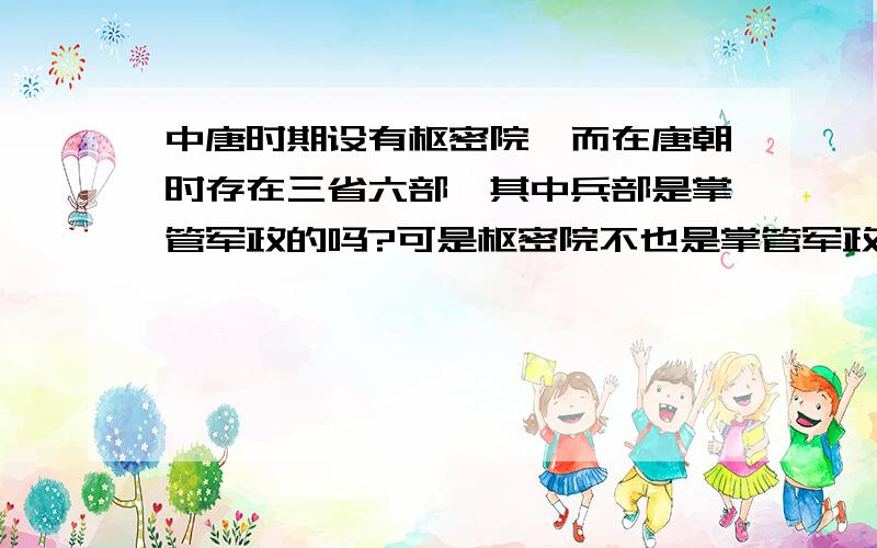 中唐时期设有枢密院,而在唐朝时存在三省六部,其中兵部是掌管军政的吗?可是枢密院不也是掌管军政吗?那不是有矛盾吗?而在当时三省的长官是称为宰相吗?宰相的手中都是拥有掌兵之权的吗?