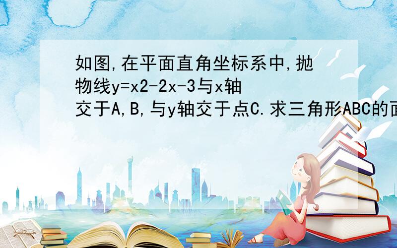 如图,在平面直角坐标系中,抛物线y=x2-2x-3与x轴交于A,B,与y轴交于点C.求三角形ABC的面积