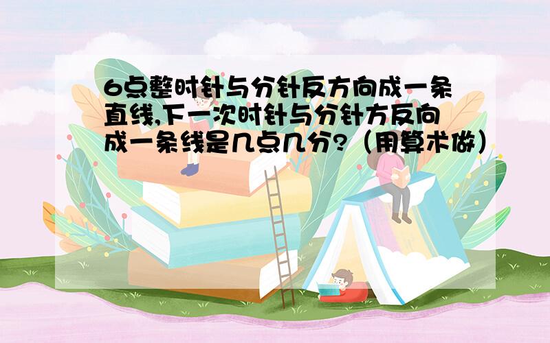 6点整时针与分针反方向成一条直线,下一次时针与分针方反向成一条线是几点几分?（用算术做）