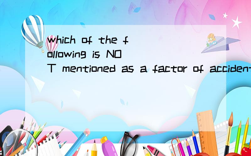 which of the following is NOT mentioned as a factor of accidents?