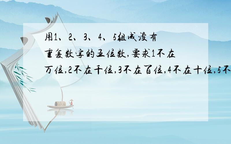 用1、2、3、4、5组成没有重复数字的五位数,要求1不在万位,2不在千位,3不在百位,4不在十位,5不在个位.问：这样的五位数共有多少个?财富好说,