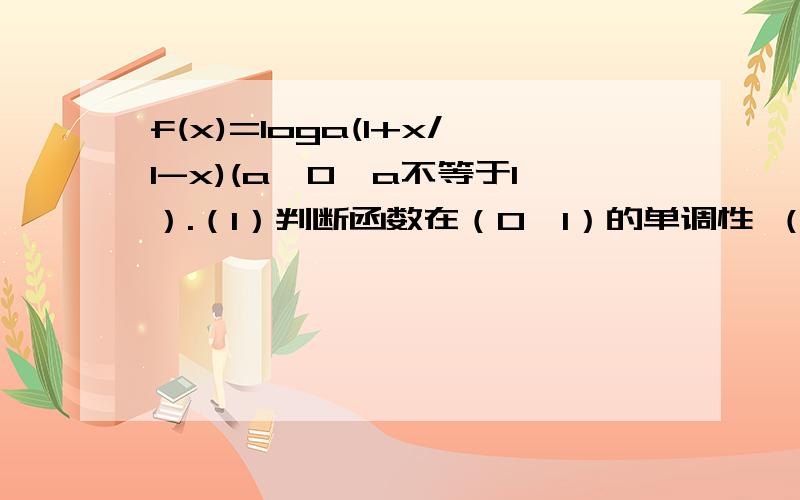 f(x)=loga(1+x/1-x)(a>0,a不等于1）.（1）判断函数在（0,1）的单调性 （2）求使f(X)>0的X的取值范围