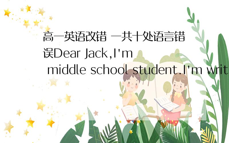 高一英语改错 一共十处语言错误Dear Jack,I'm middle school student.I'm writing to tell you my problem with my mother.She is a doctor ,whom works very hard.She is strict in me,but she is too busy with her work that she found little time to