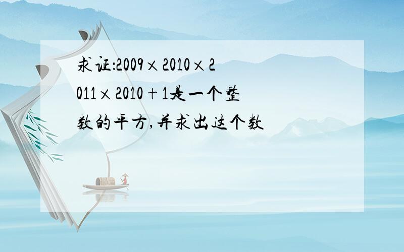 求证：2009×2010×2011×2010+1是一个整数的平方,并求出这个数