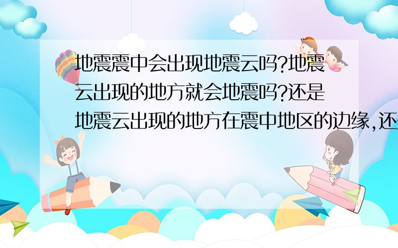 地震震中会出现地震云吗?地震云出现的地方就会地震吗?还是地震云出现的地方在震中地区的边缘,还是地震云出现后在离这个地区多少公里之外会地震?因为最近我发现上海的天空出现过几种