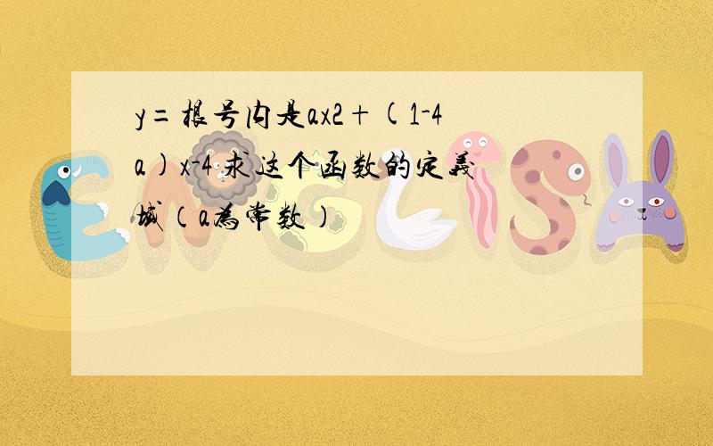 y=根号内是ax2+(1-4a)x-4 求这个函数的定义域（a为常数）