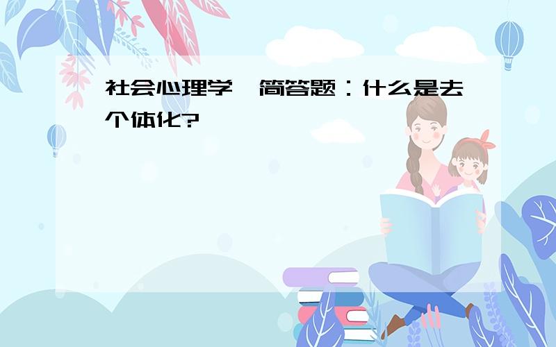 社会心理学,简答题：什么是去个体化?