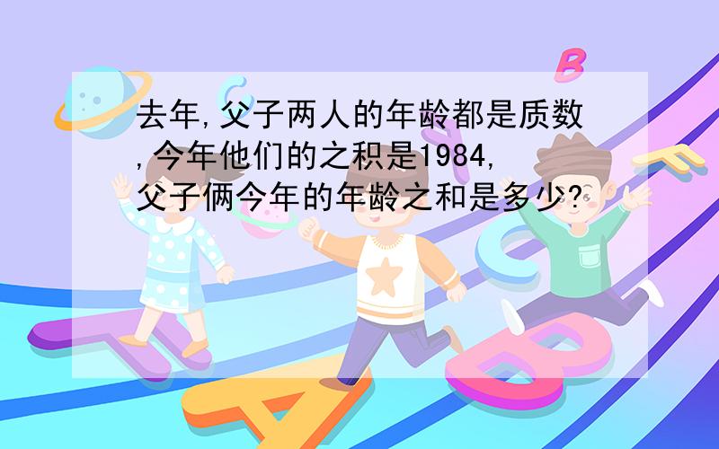 去年,父子两人的年龄都是质数,今年他们的之积是1984,父子俩今年的年龄之和是多少?