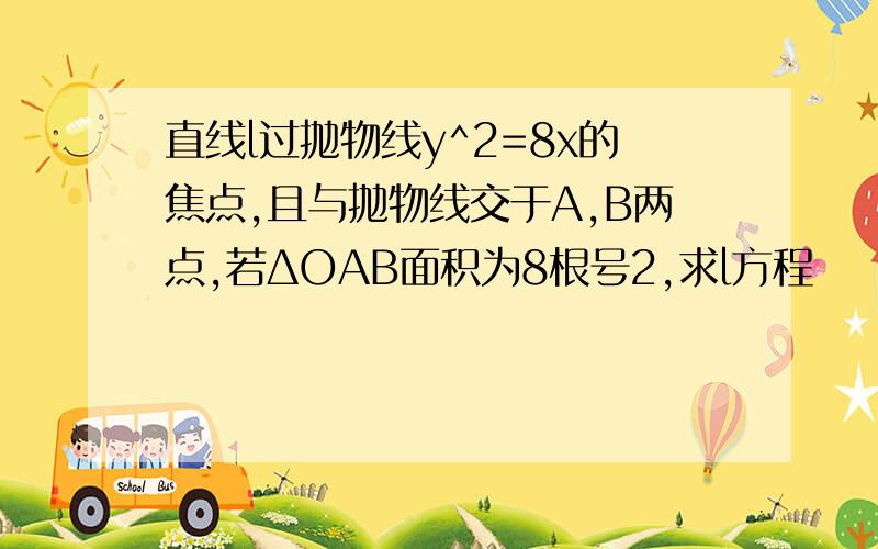 直线l过抛物线y^2=8x的焦点,且与抛物线交于A,B两点,若ΔOAB面积为8根号2,求l方程