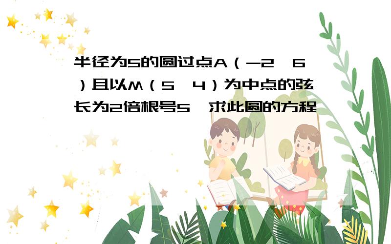 半径为5的圆过点A（-2,6）且以M（5,4）为中点的弦长为2倍根号5,求此圆的方程