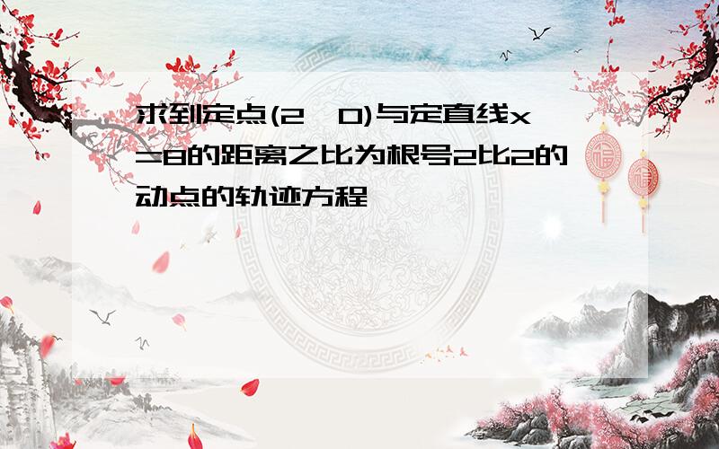 求到定点(2,0)与定直线x=8的距离之比为根号2比2的动点的轨迹方程