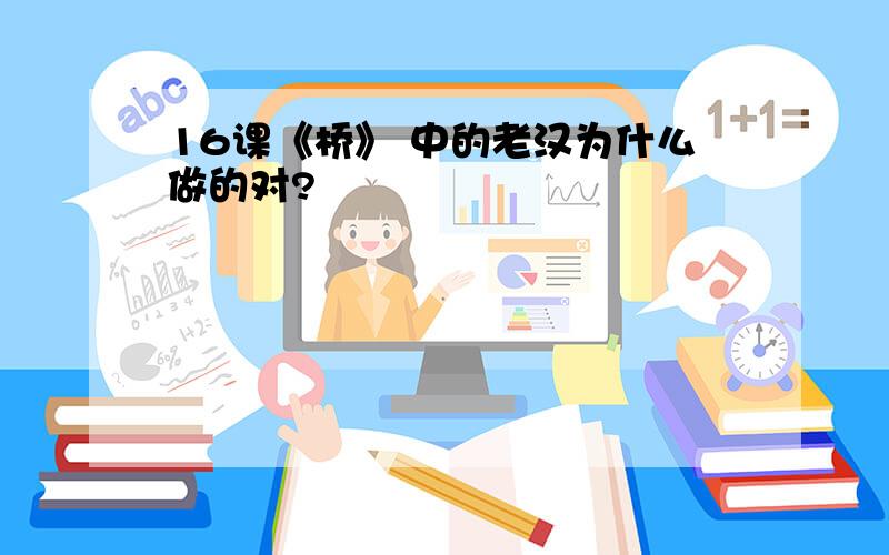 16课《桥》 中的老汉为什么做的对?