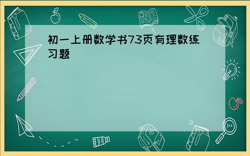 初一上册数学书73页有理数练习题