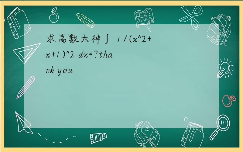 求高数大神∫ 1/(x^2+x+1)^2 dx=?thank you