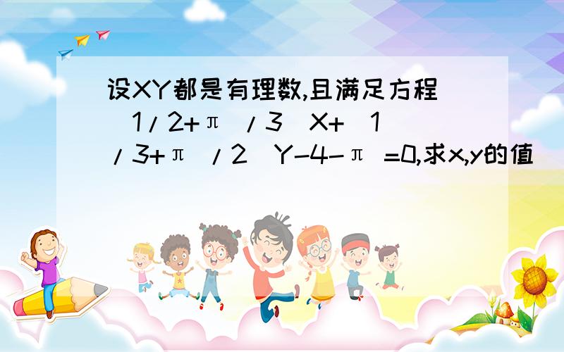 设XY都是有理数,且满足方程(1/2+π /3)X+(1/3+π /2)Y-4-π =0,求x,y的值