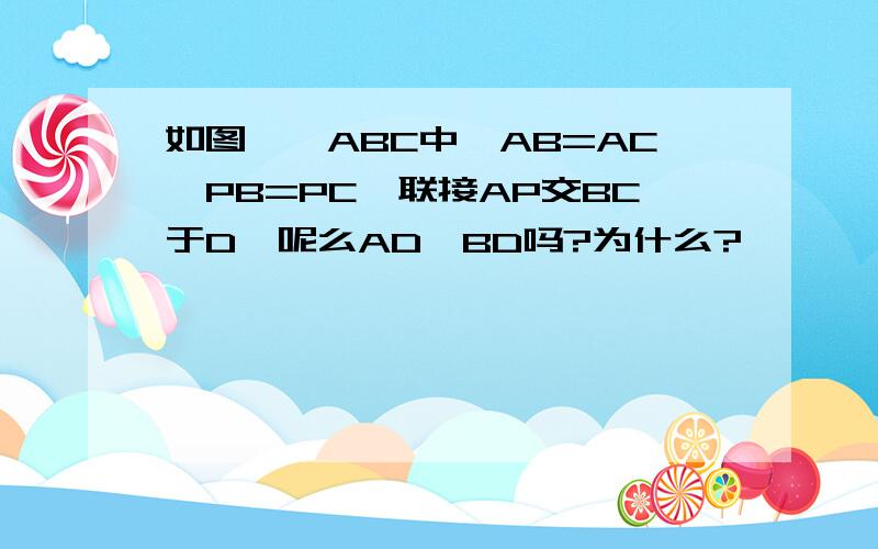 如图,△ABC中,AB=AC,PB=PC,联接AP交BC于D,呢么AD⊥BD吗?为什么?