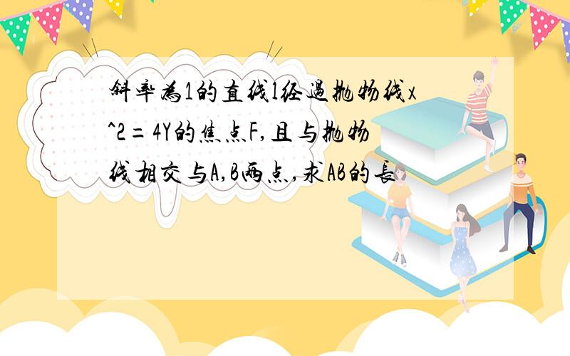 斜率为1的直线l经过抛物线x^2=4Y的焦点F,且与抛物线相交与A,B两点,求AB的长