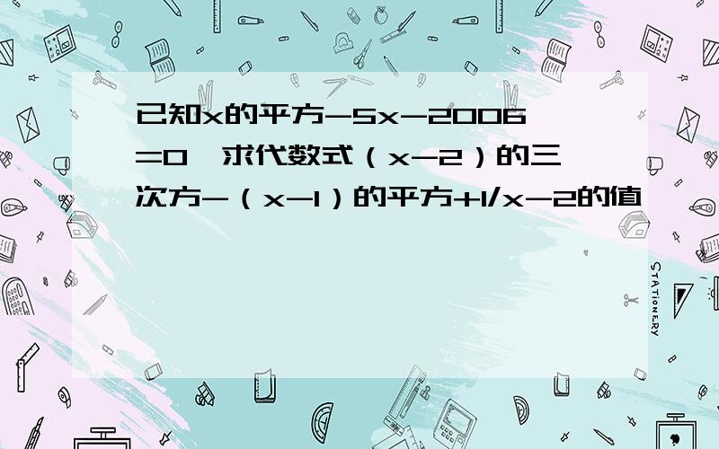 已知x的平方-5x-2006=0,求代数式（x-2）的三次方-（x-1）的平方+1/x-2的值