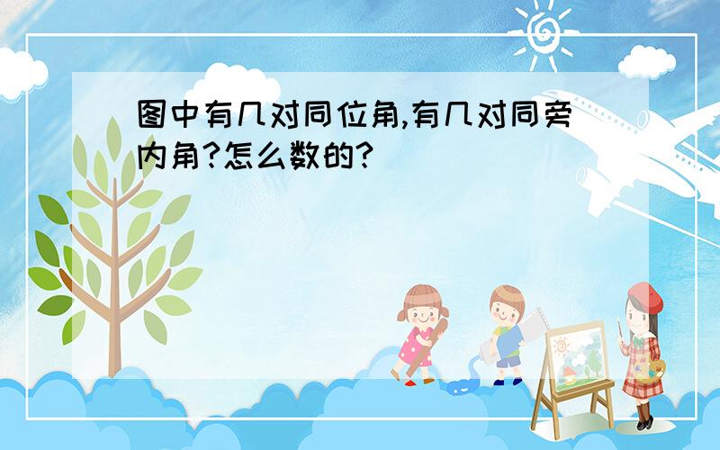 图中有几对同位角,有几对同旁内角?怎么数的?