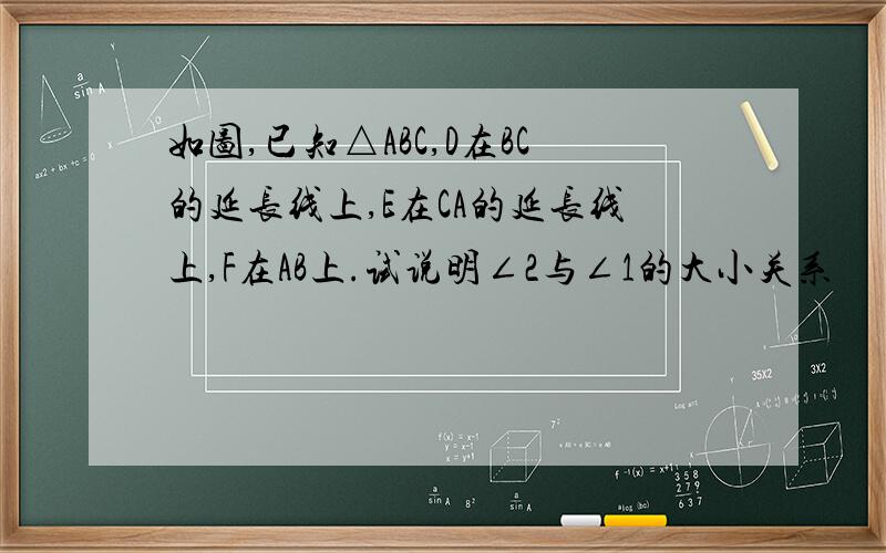 如图,已知△ABC,D在BC的延长线上,E在CA的延长线上,F在AB上.试说明∠2与∠1的大小关系