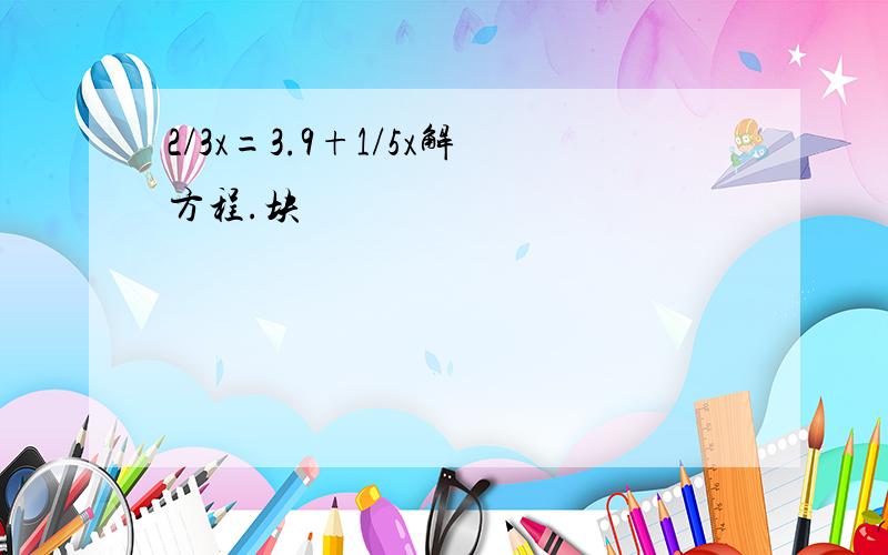 2/3x=3.9+1/5x解方程.块