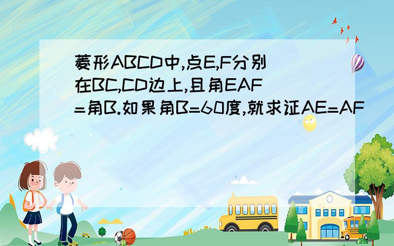 菱形ABCD中,点E,F分别在BC,CD边上,且角EAF=角B.如果角B=60度,就求证AE=AF