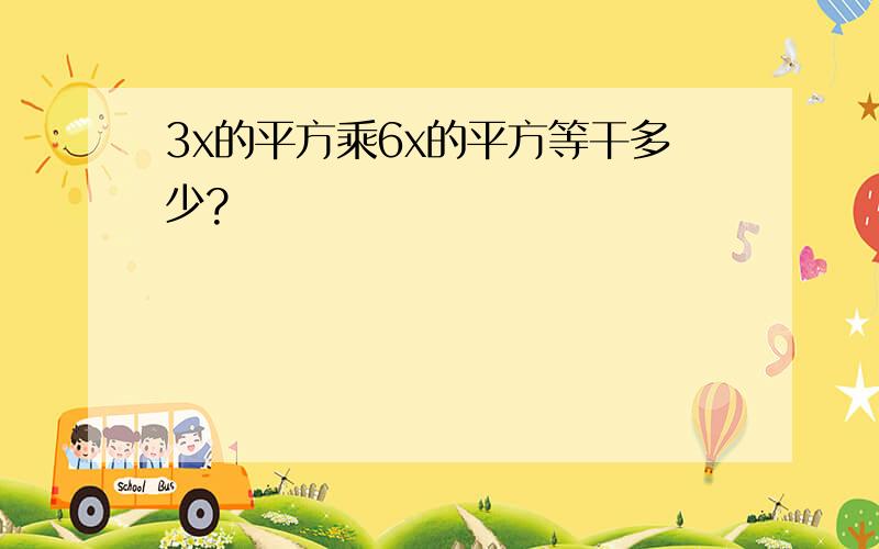 3x的平方乘6x的平方等干多少?