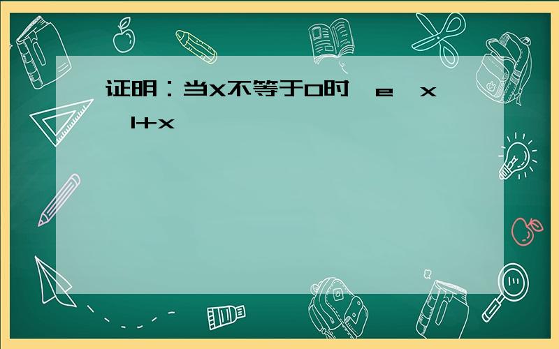 证明：当X不等于0时,e^x>1+x