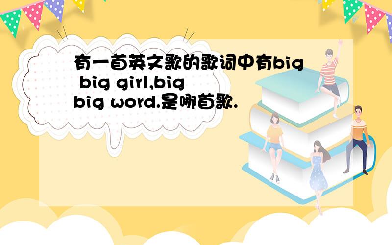 有一首英文歌的歌词中有big big girl,big big word.是哪首歌.