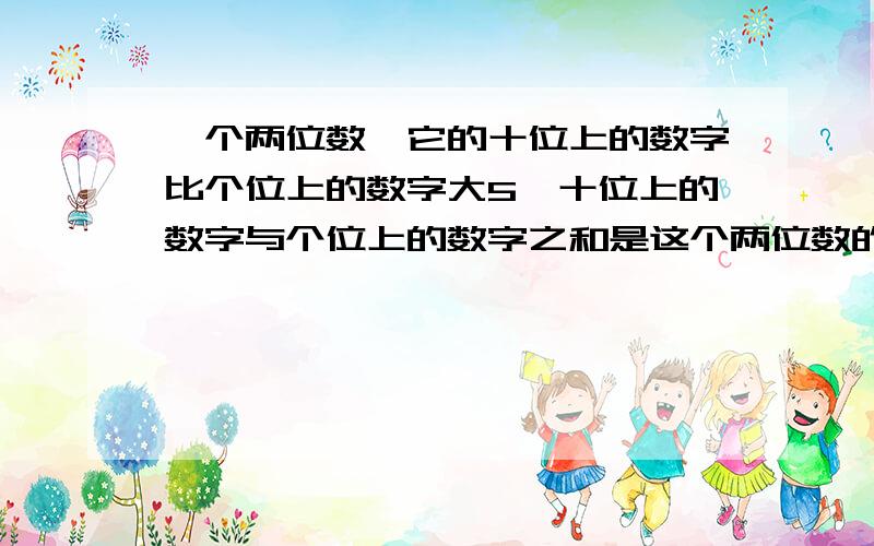 一个两位数,它的十位上的数字比个位上的数字大5,十位上的数字与个位上的数字之和是这个两位数的八分之一