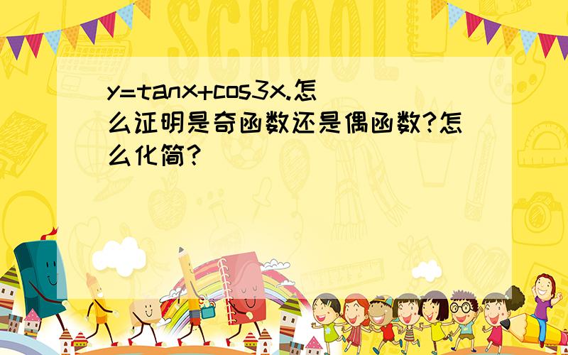 y=tanx+cos3x.怎么证明是奇函数还是偶函数?怎么化简？