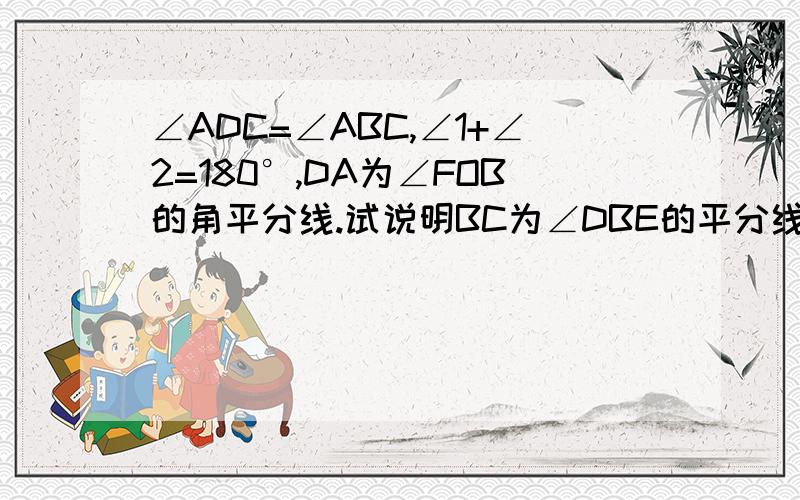 ∠ADC=∠ABC,∠1+∠2=180°,DA为∠FOB的角平分线.试说明BC为∠DBE的平分线