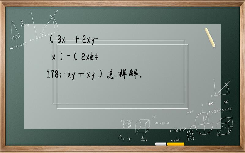 (3x²+2xy-½x)-(2x²-xy+xy)怎样解,
