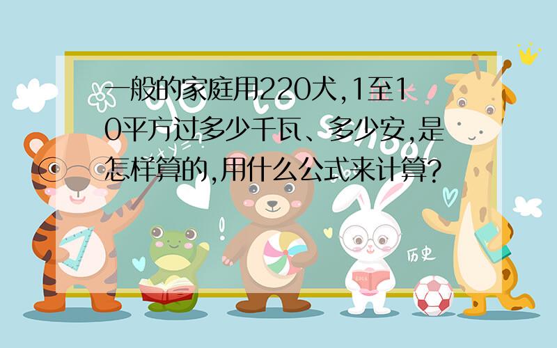 一般的家庭用220犬,1至10平方过多少千瓦、多少安,是怎样算的,用什么公式来计算?