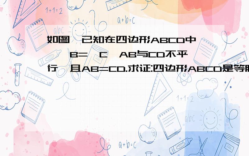 如图,已知在四边形ABCD中,∠B=∠C,AB与CD不平行,且AB=CD.求证:四边形ABCD是等腰梯形