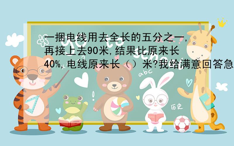 一捆电线用去全长的五分之一,再接上去90米,结果比原来长40%,电线原来长（）米?我给满意回答急,