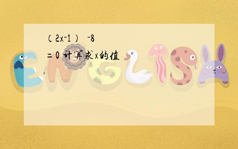 （2x-1）³-8=0 计算求x的值