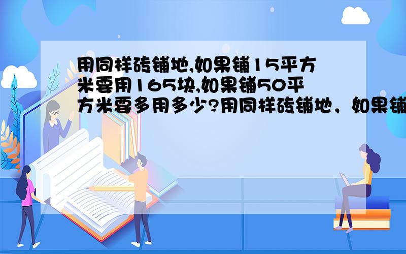 用同样砖铺地,如果铺15平方米要用165块,如果铺50平方米要多用多少?用同样砖铺地，如果铺15平方米要用165块，如果铺50平方米要多用多少块砖？把题目给看错了！！要用比例解