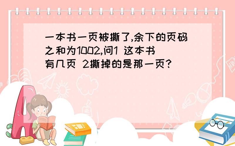 一本书一页被撕了,余下的页码之和为1002,问1 这本书有几页 2撕掉的是那一页?